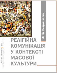 Петрушкевич М. Релігійна комунікація у контексті масової культури : монографія / Марія Петрушкевич. — Острог, 2018. — 408 с.